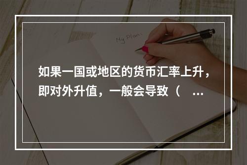 如果一国或地区的货币汇率上升，即对外升值，一般会导致（　　