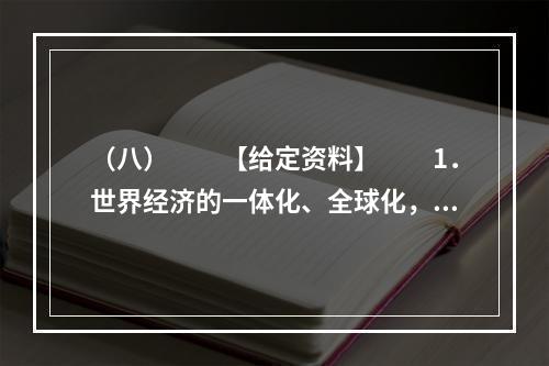 （八）　　【给定资料】　　1．世界经济的一体化、全球化，高