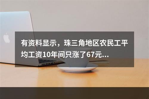 有资料显示，珠三角地区农民工平均工资10年间只涨了67元，