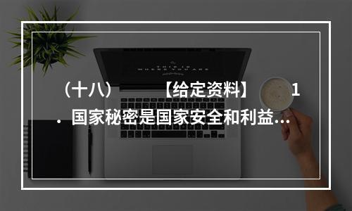 （十八）　　【给定资料】　　1．国家秘密是国家安全和利益的