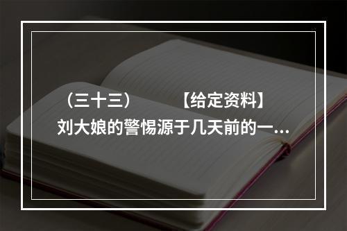 （三十三）　　【给定资料】　　刘大娘的警惕源于几天前的一条