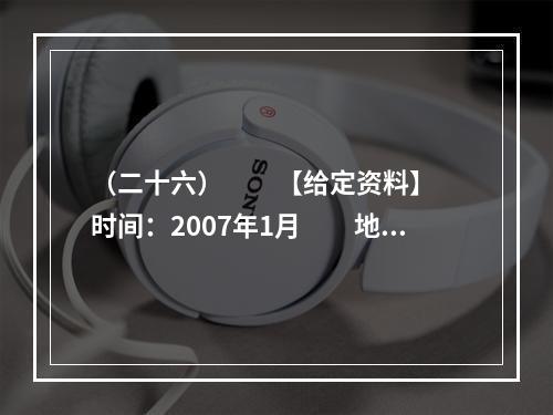 （二十六）　　【给定资料】　　时间：2007年1月　　地点