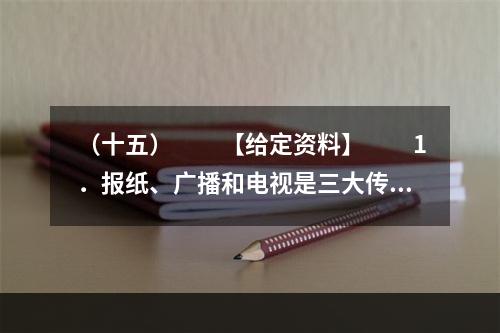 （十五）　　【给定资料】　　1．报纸、广播和电视是三大传统