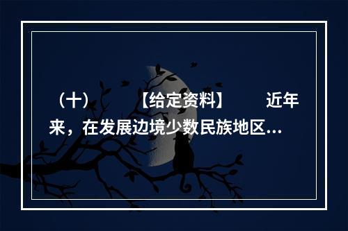 （十）　　【给定资料】　　近年来，在发展边境少数民族地区教