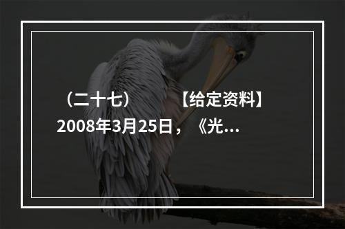 （二十七）　　【给定资料】　　2008年3月25日，《光明