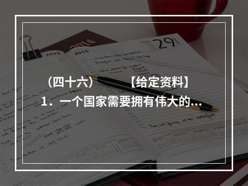 （四十六）　　【给定资料】　　1．一个国家需要拥有伟大的民