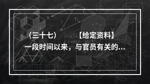 （三十七）　　【给定资料】　　一段时间以来，与官员有关的各