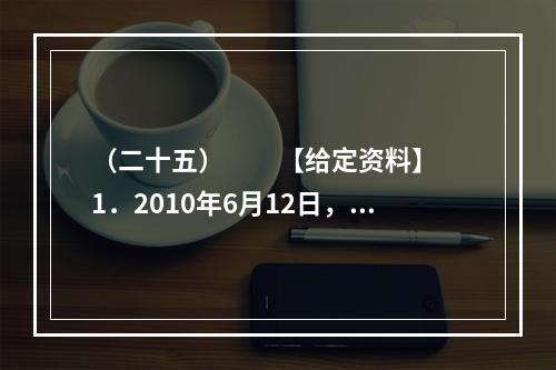 （二十五）　　【给定资料】　　1．2010年6月12日，关