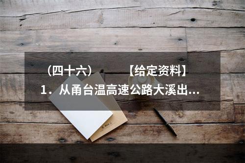 （四十六）　　【给定资料】　　1．从甬台温高速公路大溪出口