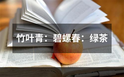 竹叶青：碧螺春：绿茶