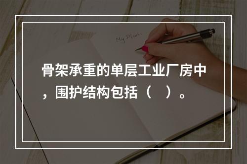 骨架承重的单层工业厂房中，围护结构包括（　）。