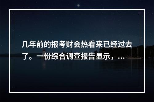 几年前的报考财会热看来已经过去了。一份综合调查报告显示，今