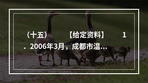 （十五）　　【给定资料】　　1．2006年3月，成都市温江