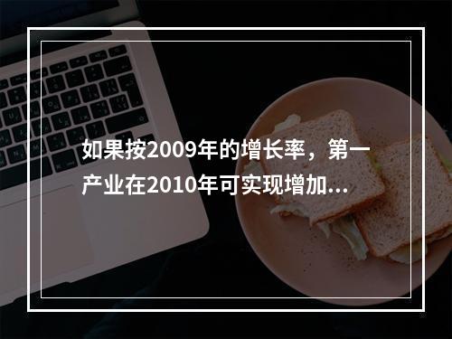 如果按2009年的增长率，第一产业在2010年可实现增加值多