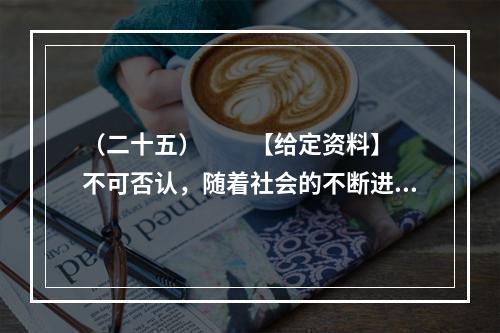 （二十五）　　【给定资料】　　不可否认，随着社会的不断进步