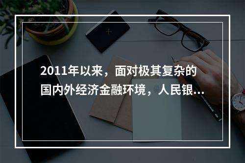 2011年以来，面对极其复杂的国内外经济金融环境，人民银行