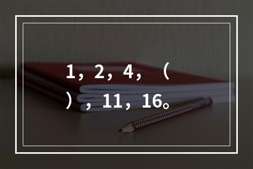 1，2，4，（　　），11，16。