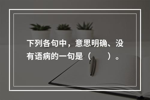 下列各句中，意思明确、没有语病的一句是（　　）。