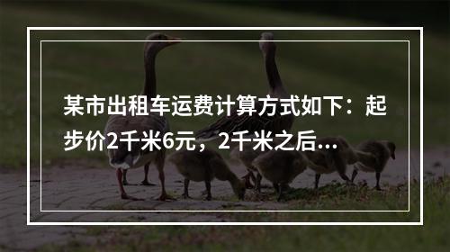 某市出租车运费计算方式如下：起步价2千米6元，2千米之后每