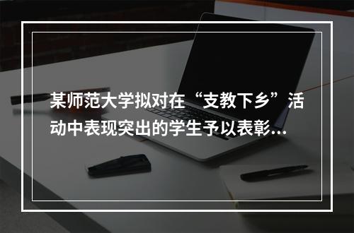 某师范大学拟对在“支教下乡”活动中表现突出的学生予以表彰，