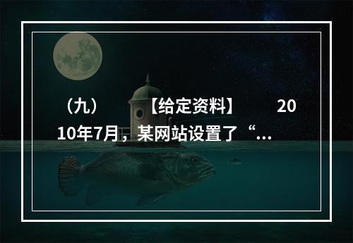 （九）　　【给定资料】　　2010年7月，某网站设置了“你