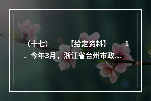 （十七）　　【给定资料】　　1．今年3月，浙江省台州市政府