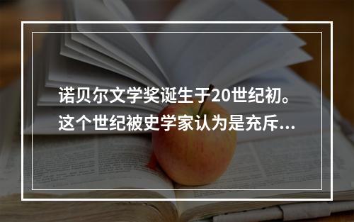 诺贝尔文学奖诞生于20世纪初。这个世纪被史学家认为是充斥着