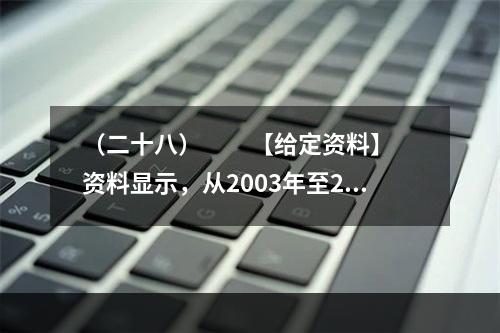 （二十八）　　【给定资料】　　资料显示，从2003年至20