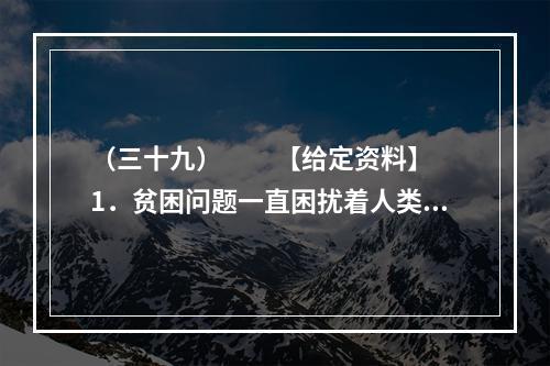 （三十九）　　【给定资料】　　1．贫困问题一直困扰着人类。