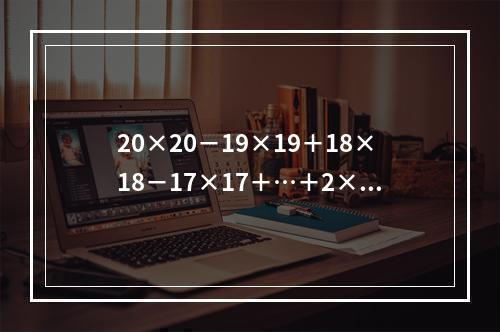 20×20－19×19＋18×18－17×17＋…＋2×2