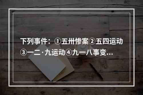 下列事件：①五卅惨案②五四运动③一二·九运动④九一八事变⑤