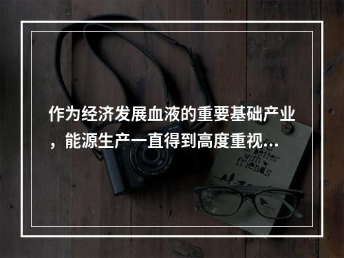 作为经济发展血液的重要基础产业，能源生产一直得到高度重视。