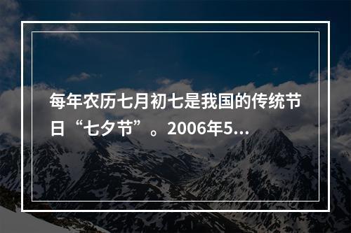 每年农历七月初七是我国的传统节日“七夕节”。2006年5月