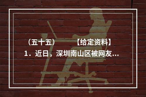 （五十五）　　【给定资料】　　1．近日，深圳南山区被网友称