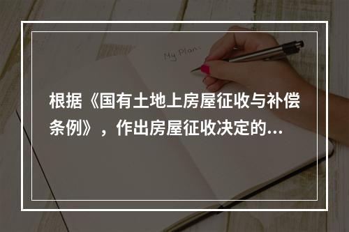 根据《国有土地上房屋征收与补偿条例》，作出房屋征收决定的市