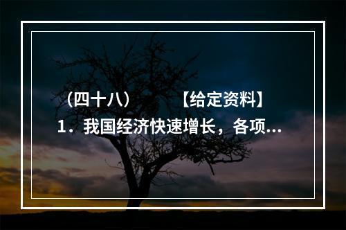 （四十八）　　【给定资料】　　1．我国经济快速增长，各项建