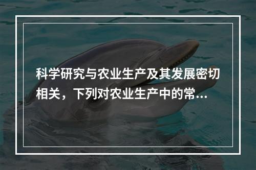 科学研究与农业生产及其发展密切相关，下列对农业生产中的常见