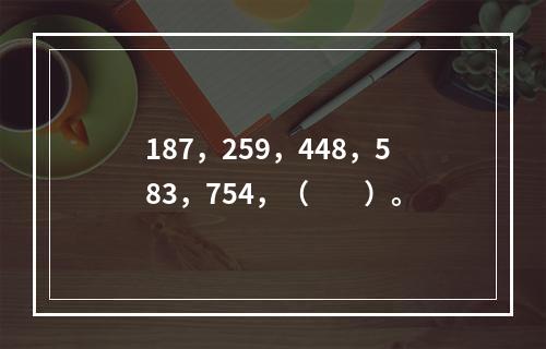 187，259，448，583，754，（　　）。