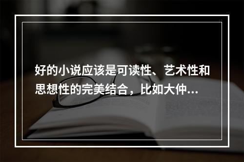 好的小说应该是可读性、艺术性和思想性的完美结合，比如大仲马