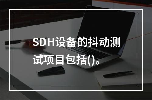 SDH设备的抖动测试项目包括()。