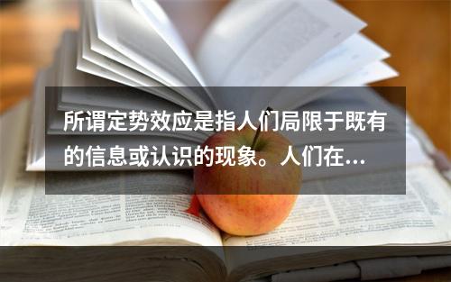 所谓定势效应是指人们局限于既有的信息或认识的现象。人们在一