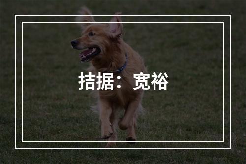 拮据：宽裕