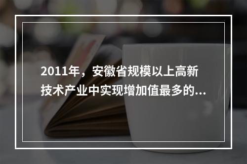 2011年，安徽省规模以上高新技术产业中实现增加值最多的领域