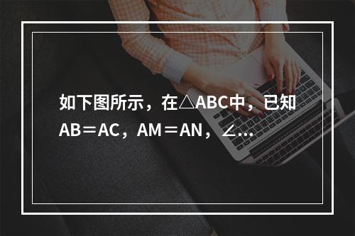 如下图所示，在△ABC中，已知AB＝AC，AM＝AN，∠B