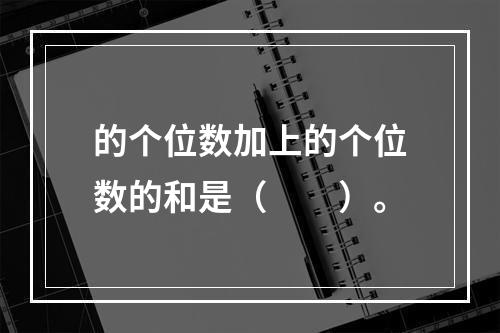 的个位数加上的个位数的和是（　　）。