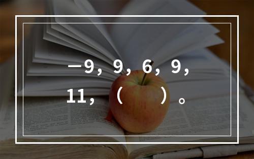 －9，9，6，9，11，（　　）。