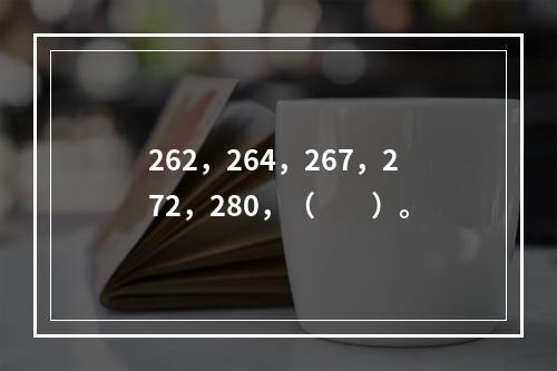 262，264，267，272，280，（　　）。