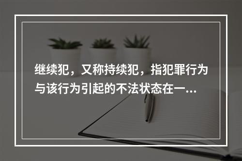 继续犯，又称持续犯，指犯罪行为与该行为引起的不法状态在一定