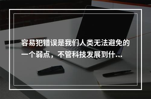 容易犯错误是我们人类无法避免的一个弱点，不管科技发展到什么