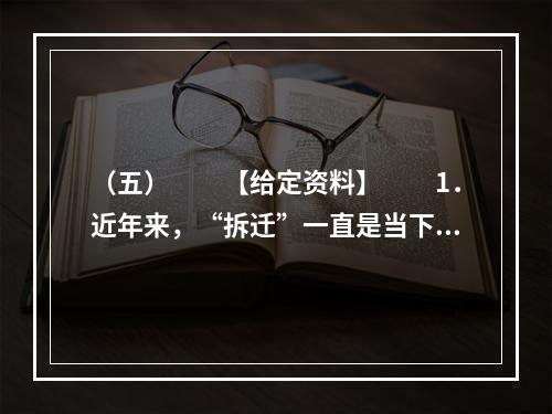 （五）　　【给定资料】　　1．近年来，“拆迁”一直是当下事